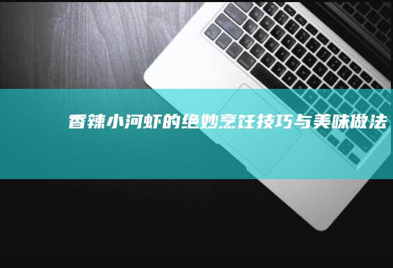 香辣小河虾的绝妙烹饪技巧与美味做法